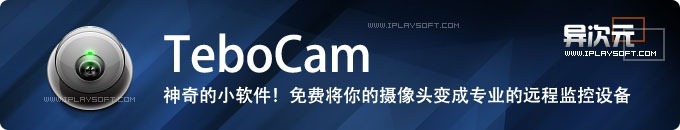TeboCam - 神奇的远程摄像头监控软件，免费将电脑变成监控设备