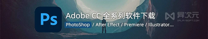 PhotoShop 2023 PS 中文版 / AE / Premiere - 全套 Adobe CC 软件最新版下载