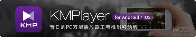 KMPlayer for Android/iOS 万能格式视频播放器手机版下载 (昔日PC播放器王者推出移动版)