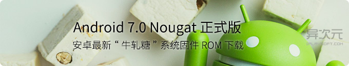 Android 7.0 Nougat 正式版固件下载 - 谷歌安卓牛轧糖系统刷机 ROM 镜像