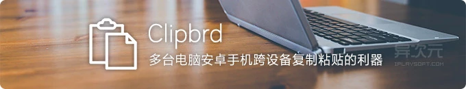Clipbrd - 电脑和安卓手机跨设备同步剪贴板内容的利器 / 电脑复制手机粘贴