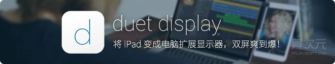 Duet Display - 将 iPad 变成电脑的扩展显示器，双屏幕工作更爽更高效！