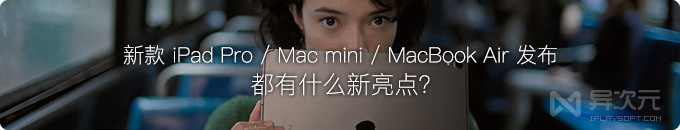 都有什么亮点？新款全面屏 iPad Pro / Mac Mini 及 MacBook Air 中文介绍视频