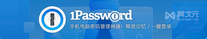 1Password - 优秀跨平台电脑手机账号密码管理器工具 (一键登录网站APP插件)