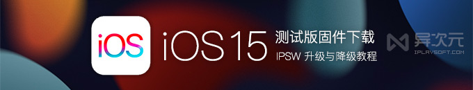 苹果 iOS 15 / iPadOS 最新官方公测版固件 IPSW 下载升级降级与恢复教程