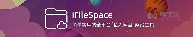iFileSpace - 免费简单实用的私人网盘搭建工具 (多平台/个人团队文件管理/Go开发)
