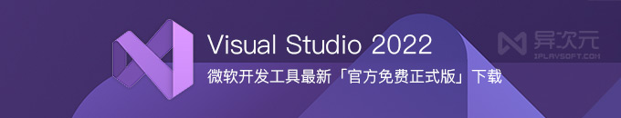 微软 Visual Studio 2022 中文正式版下载 - 最新 VS 编程开发 IDE 工具 (官方免费)