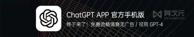 ChatGPT 官方 Android 与 iOS 手机版 APP 应用下载 - 免费无广告客户端 (支持 GPT-4)