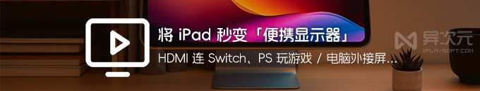 将 iPad 秒变便携显示器的 5 款 APP！HDMI 连接 Switch PS5 玩游戏 / 电脑外接屏幕