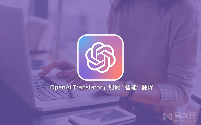 OpenAI Translator – 最强开源 AI 划词翻译工具 (基于 ChatGPT API / 跨平台 / 质量高)