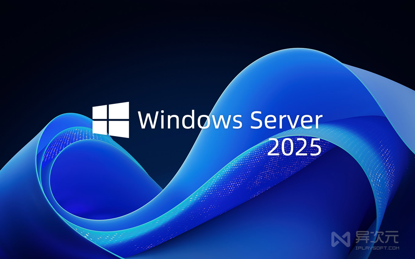 微软 Windows Server 2025 LTSC 最新正式版官方 ISO 镜像下载 服务器系统 MSDN 原版 异次元软件世界