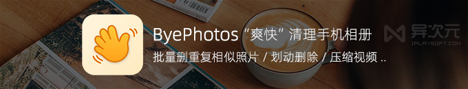 ByePhotos - “爽快”清理 iPhone 手机相册 (批量删除重复相似照片 / 划动整理 / 视频压缩)