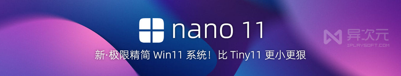 Nano11 - 新极限精简版 Win11 系统镜像 (比 Tiny11 更小更狠！开源制作脚本) - 异次元软件下载