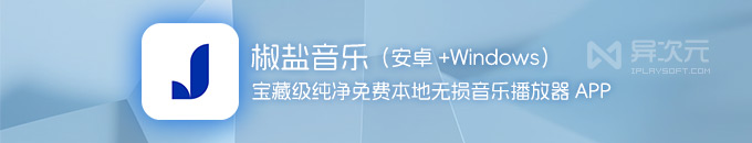 椒盐音乐 Pro - 良心免费本地 MP3 无损音乐播放器 APP (纯净无广告 / 支持安卓 Win)